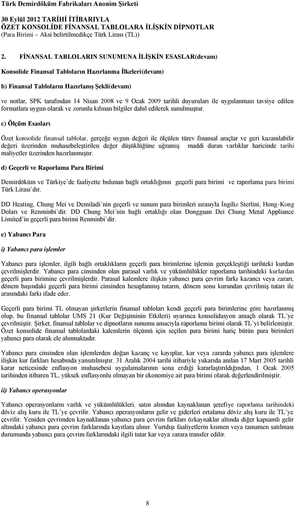 c) Ölçüm Esasları Özet konsolide finansal tablolar, gerçeğe uygun değeri ile ölçülen türev finansal araçlar ve geri kazanılabilir değeri üzerinden muhasebeleştirilen değer düşüklüğüne uğramış maddi