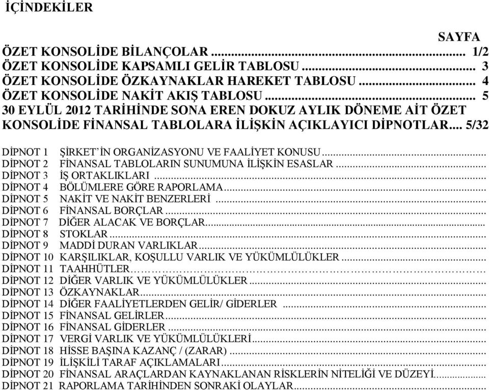 .. DİPNOT 2 FİNANSAL TABLOLARIN SUNUMUNA İLİŞKİN ESASLAR... DİPNOT 3 İŞ ORTAKLIKLARI... DİPNOT 4 BÖLÜMLERE GÖRE RAPORLAMA... DİPNOT 5 NAKİT VE NAKİT BENZERLERİ... DİPNOT 6 FİNANSAL BORÇLAR.