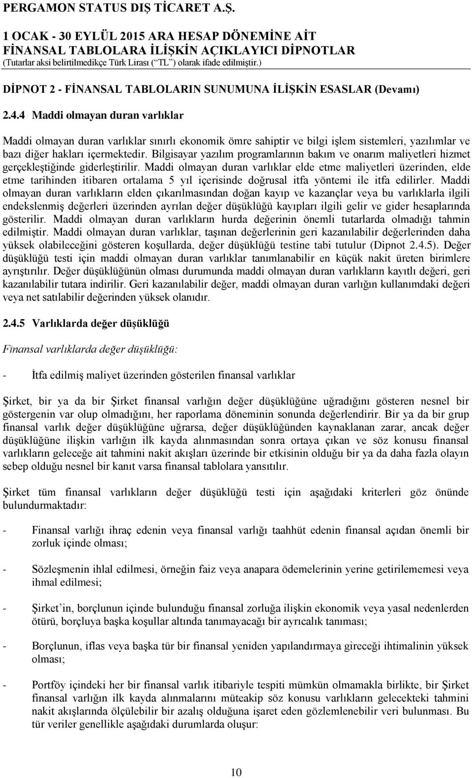 Bilgisayar yazılım programlarının bakım ve onarım maliyetleri hizmet gerçekleştiğinde giderleştirilir.