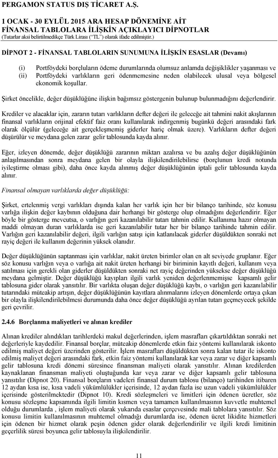 Krediler ve alacaklar için, zararın tutarı varlıkların defter değeri ile geleceğe ait tahmini nakit akışlarının finansal varlıkların orijinal efektif faiz oranı kullanılarak indirgenmiş bugünkü