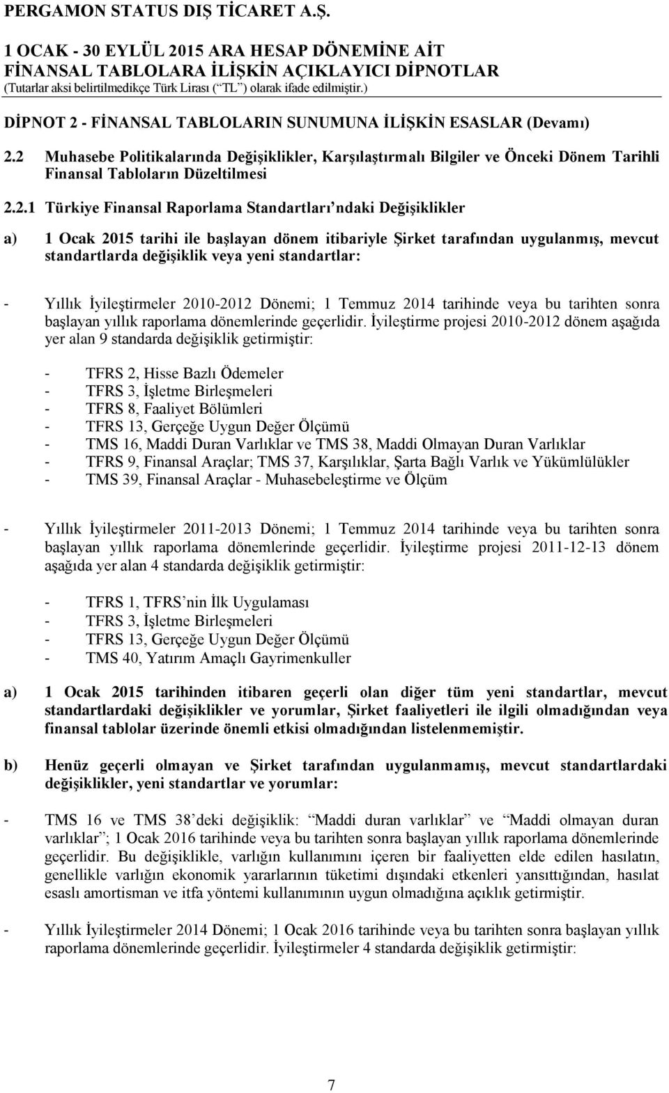 2 Muhasebe Politikalarında Değişiklikler, Karşılaştırmalı Bilgiler ve Önceki Dönem Tarihli Finansal Tabloların Düzeltilmesi 2.2.1 Türkiye Finansal Raporlama Standartları ndaki Değişiklikler a) 1 Ocak