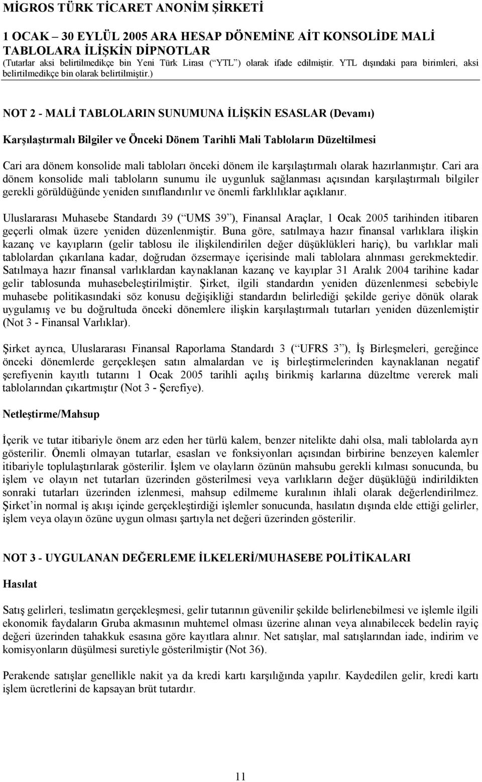 Cari ara dönem konsolide mali tabloların sunumu ile uygunluk sağlanması açısından karşılaştırmalı bilgiler gerekli görüldüğünde yeniden sınıflandırılır ve önemli farklılıklar açıklanır.