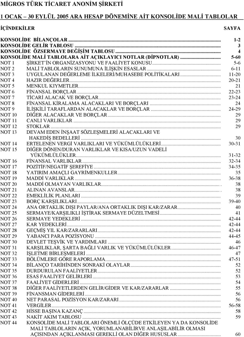 .. 6-11 NOT 3 UYGULANAN DEĞERLEME İLKELERİ/MUHASEBE POLİTİKALARI... 11-20 NOT 4 HAZIR DEĞERLER... 20-21 NOT 5 MENKUL KIYMETLER... 21 NOT 6 FİNANSAL BORÇLAR... 22-23 NOT 7 TİCARİ ALACAK VE BORÇLAR.