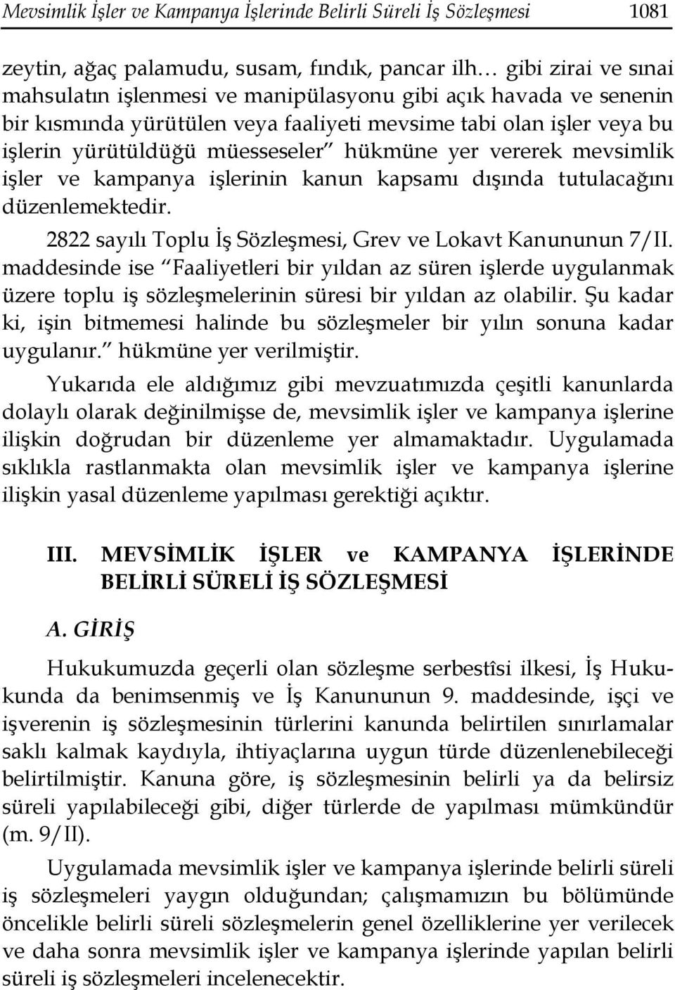 tutulacağını düzenlemektedir. 2822 sayılı Toplu Đş Sözleşmesi, Grev ve Lokavt Kanununun 7/II.