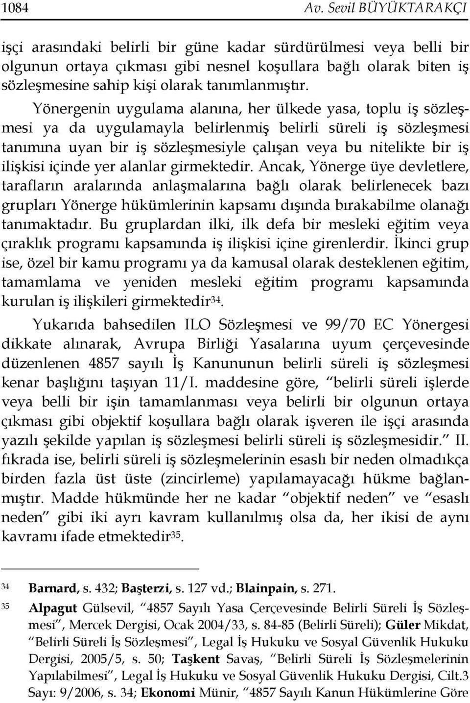 Yönergenin uygulama alanına, her ülkede yasa, toplu iş sözleşmesi ya da uygulamayla belirlenmiş belirli süreli iş sözleşmesi tanımına uyan bir iş sözleşmesiyle çalışan veya bu nitelikte bir iş