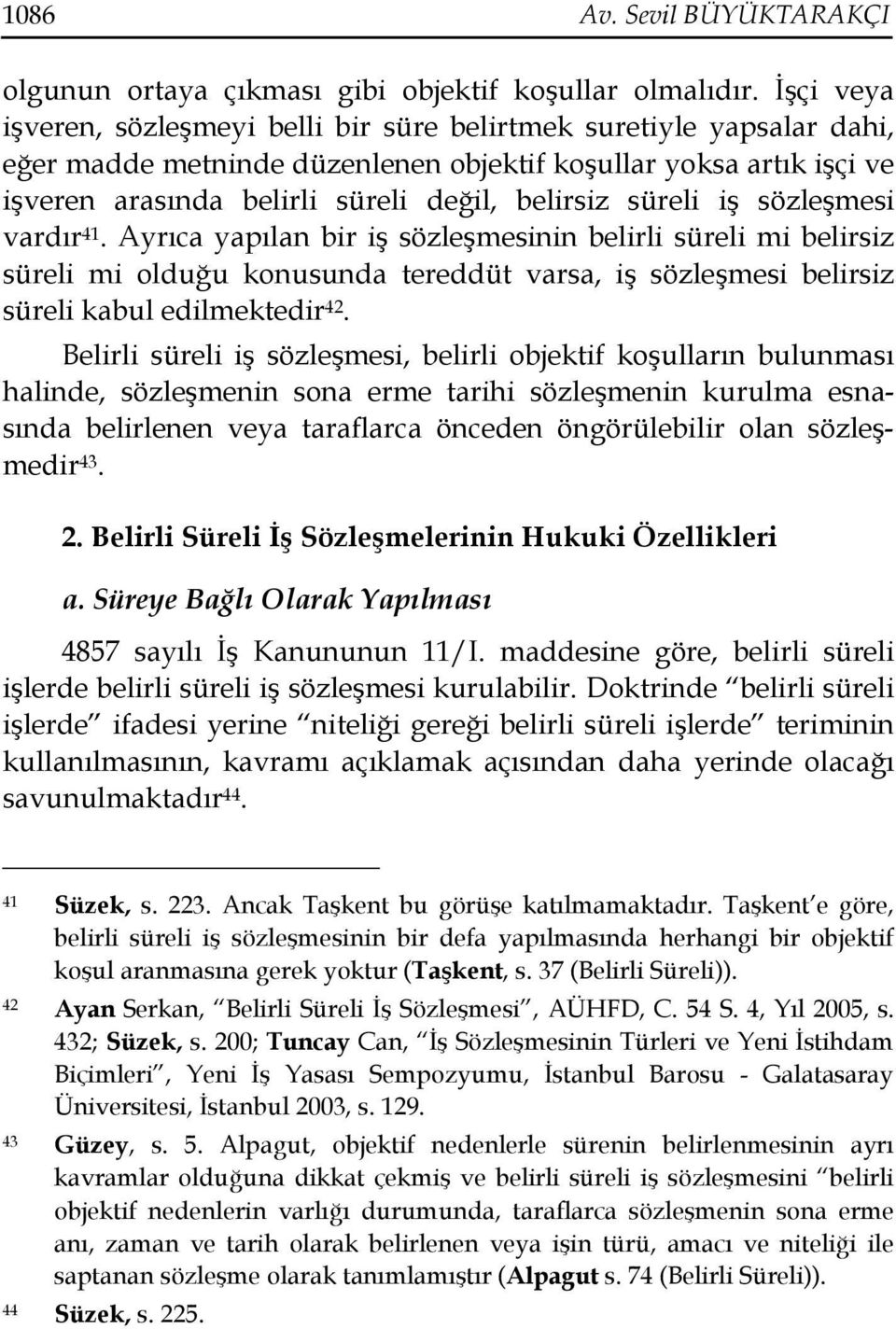 süreli iş sözleşmesi vardır 41. Ayrıca yapılan bir iş sözleşmesinin belirli süreli mi belirsiz süreli mi olduğu konusunda tereddüt varsa, iş sözleşmesi belirsiz süreli kabul edilmektedir 42.