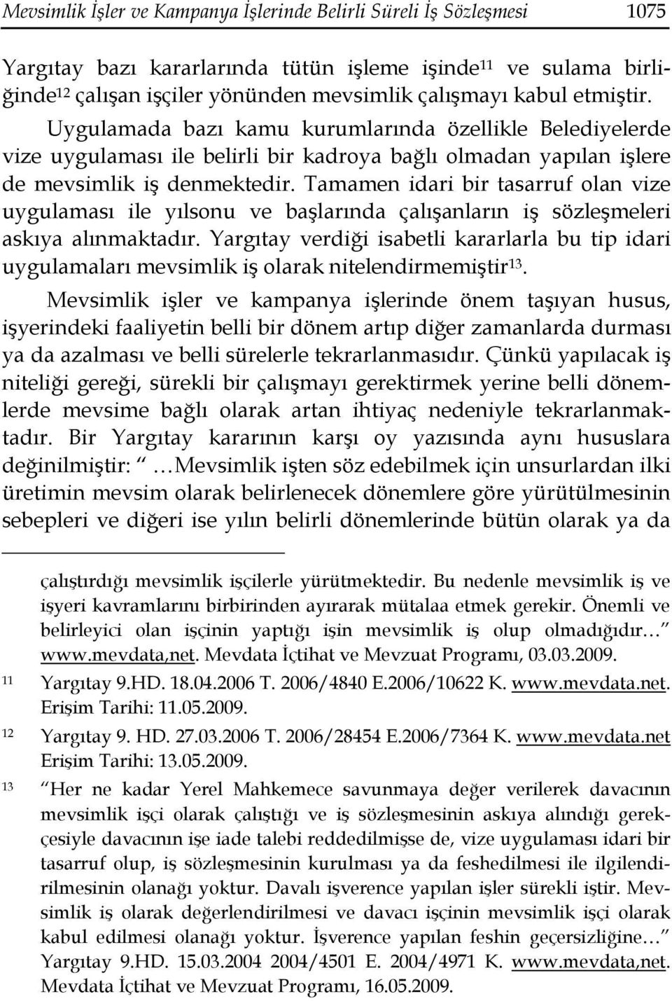 Tamamen idari bir tasarruf olan vize uygulaması ile yılsonu ve başlarında çalışanların iş sözleşmeleri askıya alınmaktadır.