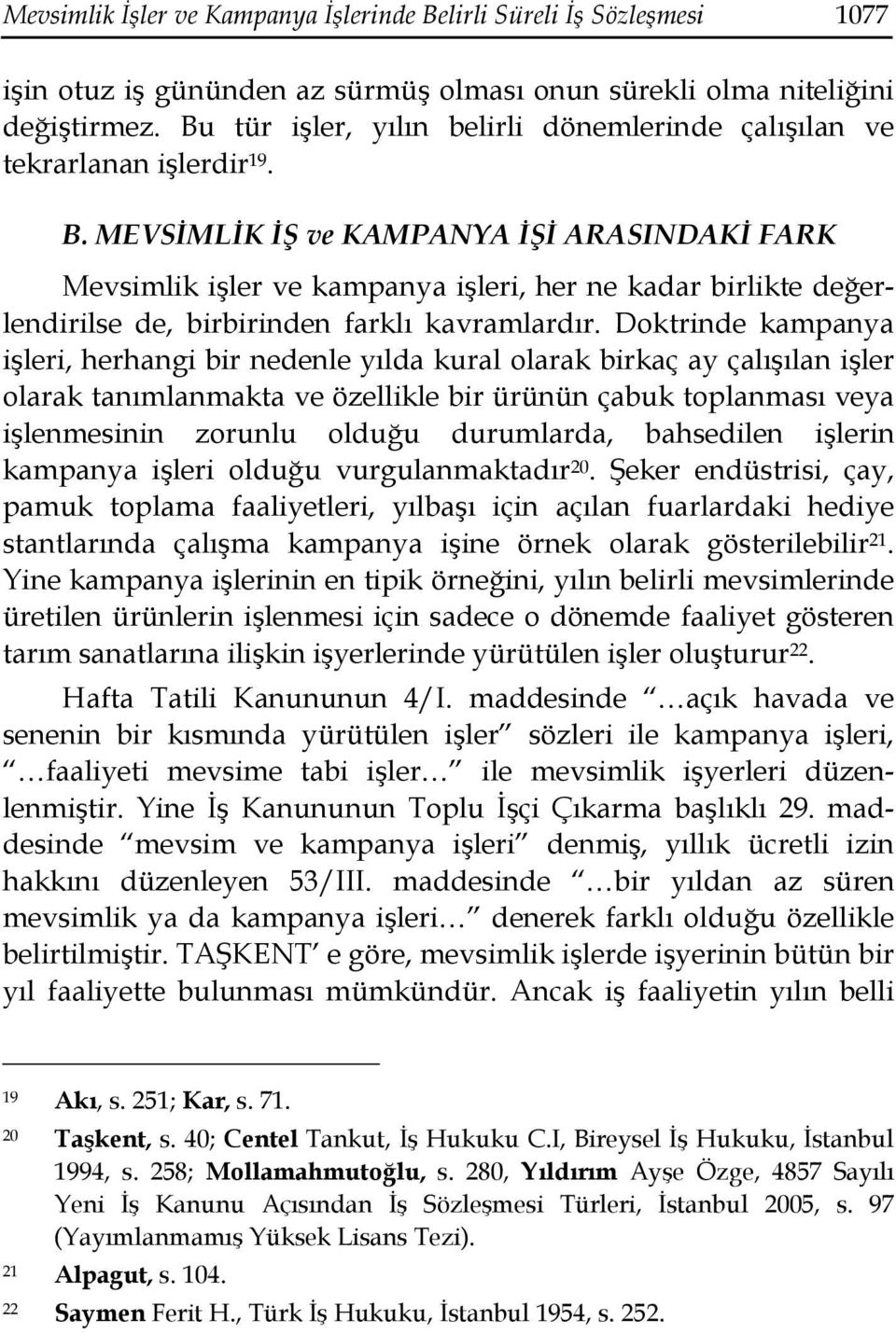 MEVSĐMLĐK ĐŞ ve KAMPANYA ĐŞĐ ARASINDAKĐ FARK Mevsimlik işler ve kampanya işleri, her ne kadar birlikte değerlendirilse de, birbirinden farklı kavramlardır.