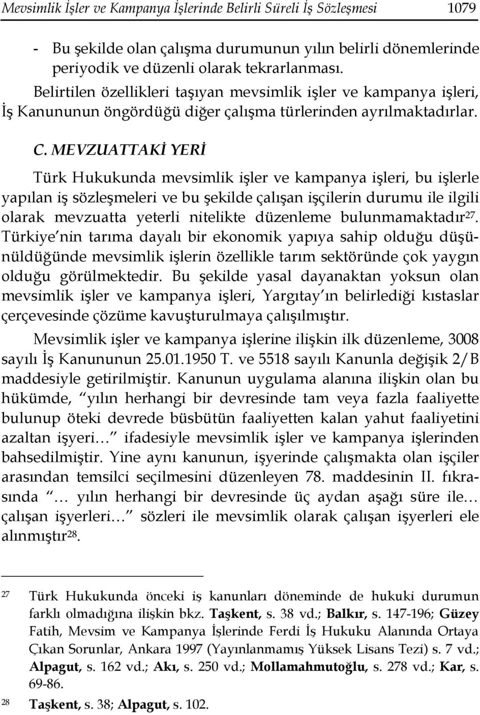 MEVZUATTAKĐ YERĐ Türk Hukukunda mevsimlik işler ve kampanya işleri, bu işlerle yapılan iş sözleşmeleri ve bu şekilde çalışan işçilerin durumu ile ilgili olarak mevzuatta yeterli nitelikte düzenleme