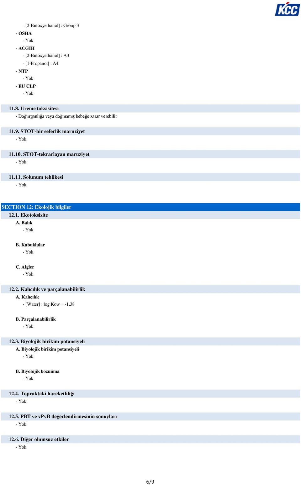 1. Ekotoksisite A. Balık B. Kabuklular C. Algler 12.2. Kalıcılık ve parçalanabilirlik A. Kalıcılık - [Water] : log Kow = -1.38 B. Parçalanabilirlik 12.3. Biyolojik birikim potansiyeli A.