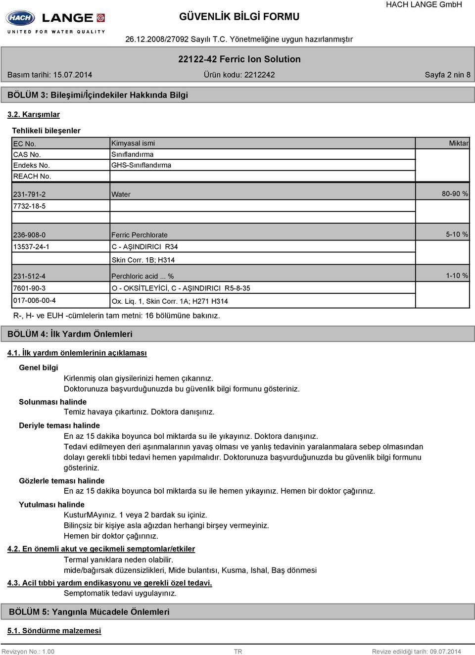 1B; H314 231-512-4 Perchloric acid... % 1-10 % 7601-90-3 017-006-00-4 O - OKSİTLEYİCİ, C - AŞINDIRICI R5-8-35 Ox. Liq. 1, Skin Corr.