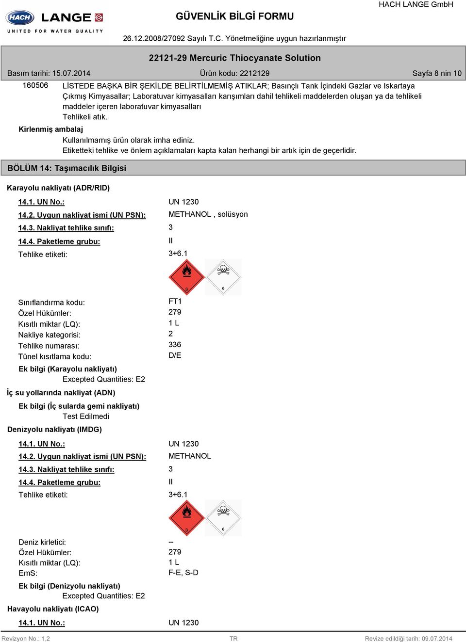 Etiketteki tehlike ve önlem açıklamaları kapta kalan herhangi bir artık için de geçerlidir. BÖLÜM 14: Taşımacılık Bilgisi Karayolu nakliyatı (ADR/RID) 14.1. UN No.: UN 123