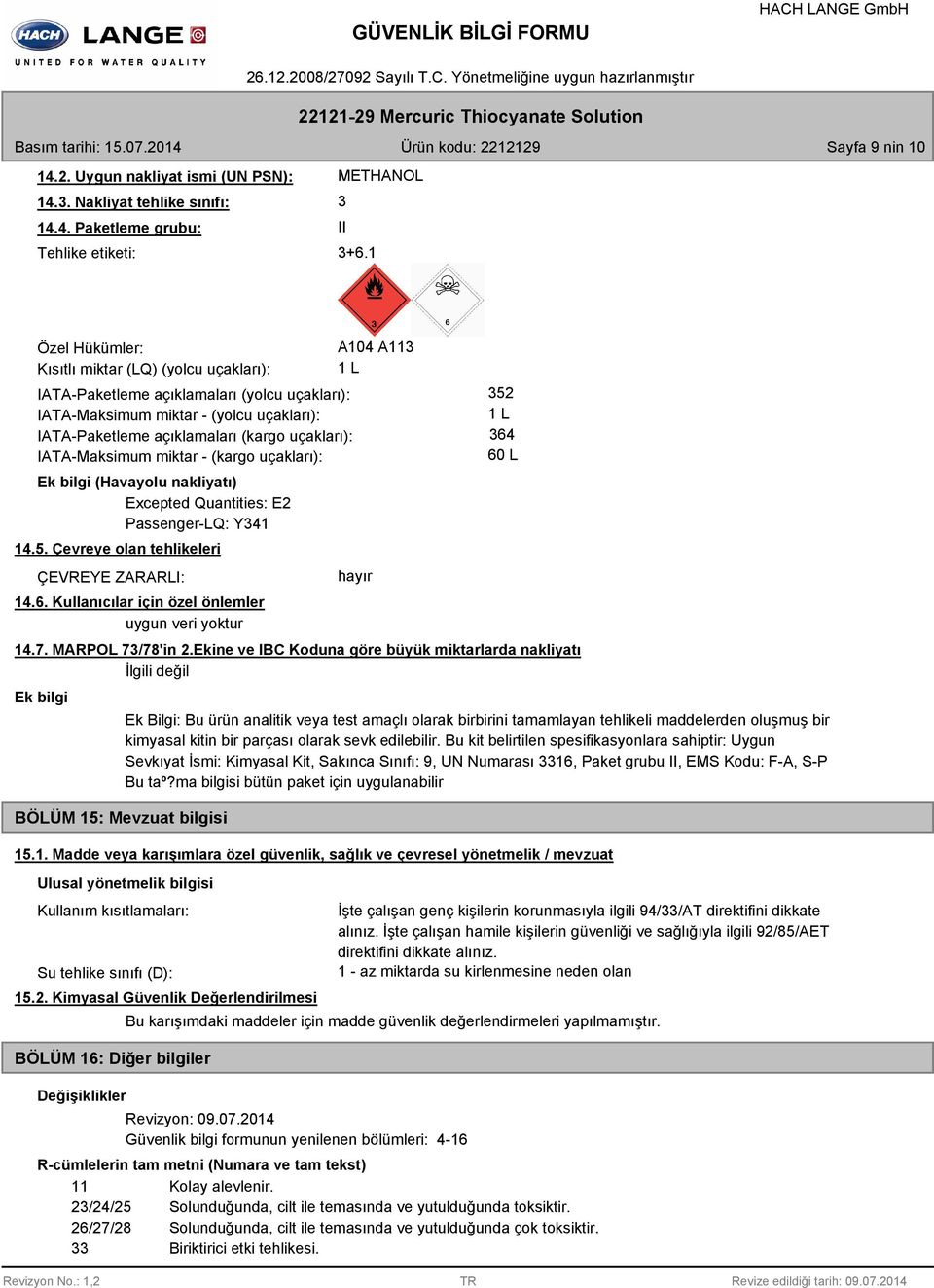 IATA-Maksimum miktar - (kargo uçakları): Ek bilgi (Havayolu nakliyatı) Excepted Quantities: E2 Passenger-LQ: Y341 14.5. Çevreye olan tehlikeleri ÇEVREYE ZARARLI: 14.6.