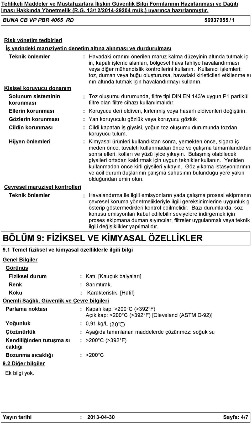 Cildin korunması Hijyen önlemleri Çevresel maruziyet kontrolleri Teknik önlemler Havadaki oranını önerilen maruz kalma düzeyinin altında tutmak iç in, kapalı işleme alanları, bölgesel hava tahliye