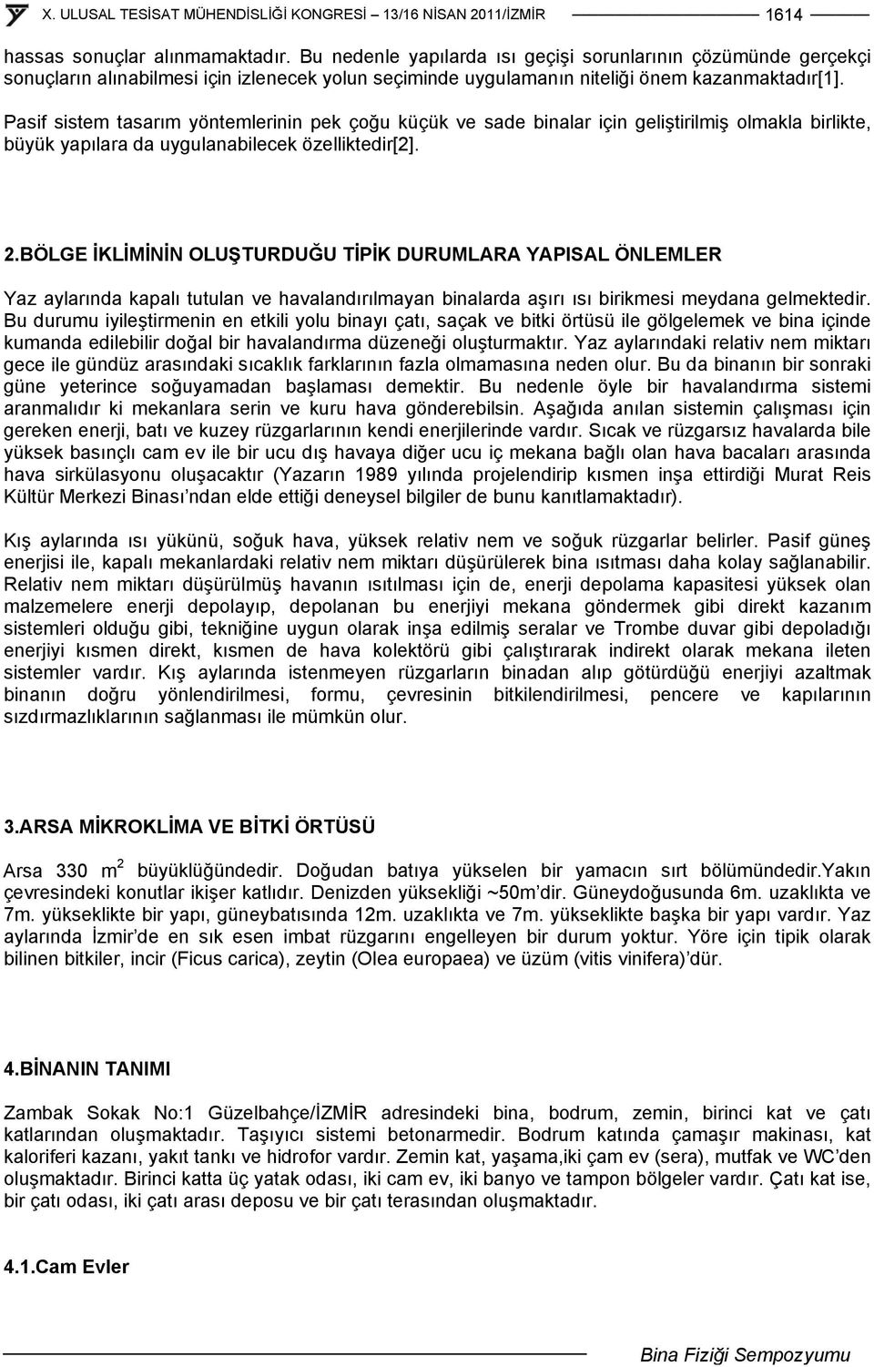 Pasif sistem tasarım yöntemlerinin pek çoğu küçük ve sade binalar için geliştirilmiş olmakla birlikte, büyük yapılara da uygulanabilecek özelliktedir[2]. 2.