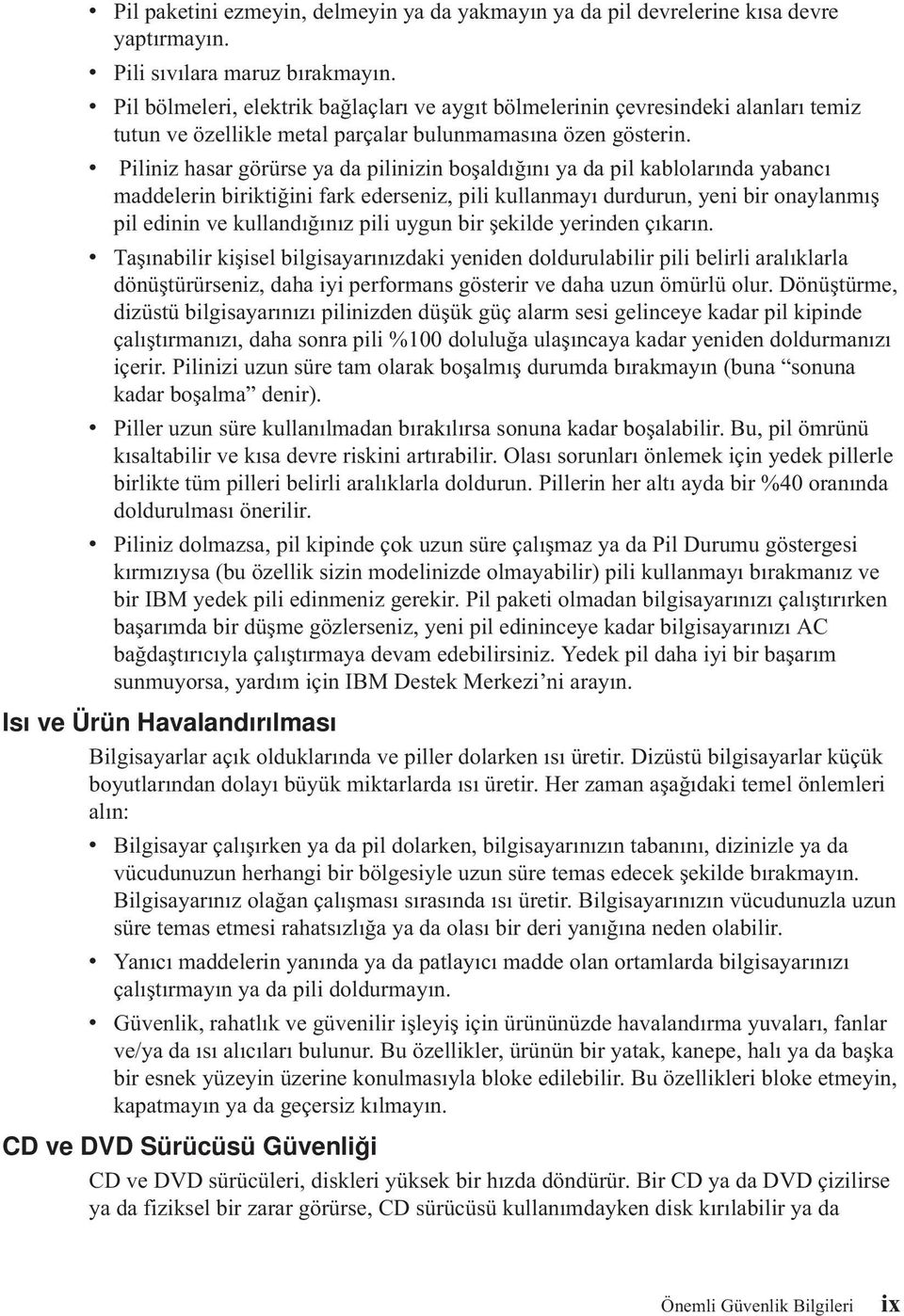 v Piliniz hasar görürse ya da pilinizin boşaldığını ya da pil kablolarında yabancı maddelerin biriktiğini fark ederseniz, pili kullanmayı durdurun, yeni bir onaylanmış pil edinin ve kullandığınız