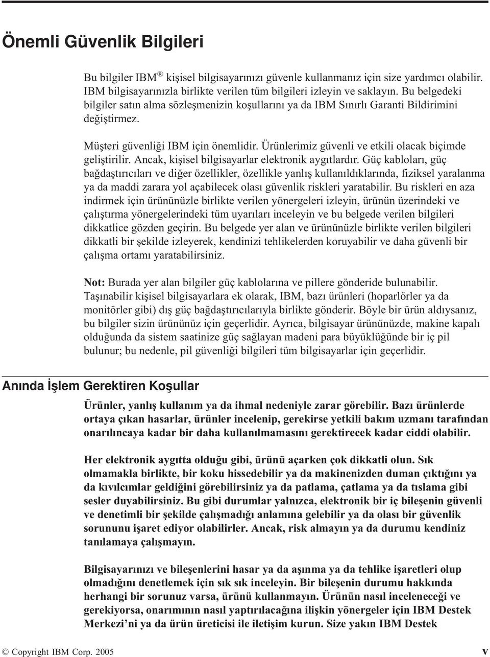 Ürünlerimiz güvenli ve etkili olacak biçimde geliştirilir. Ancak, kişisel bilgisayarlar elektronik aygıtlardır.