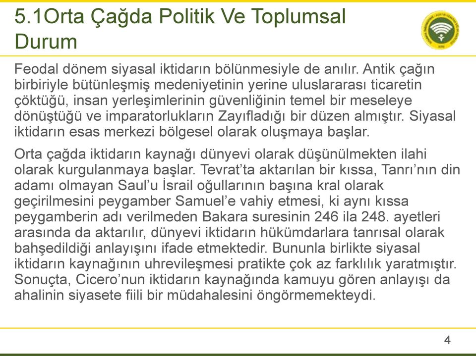 almıştır. Siyasal iktidarın esas merkezi bölgesel olarak oluşmaya başlar. Orta çağda iktidarın kaynağı dünyevi olarak düşünülmekten ilahi olarak kurgulanmaya başlar.