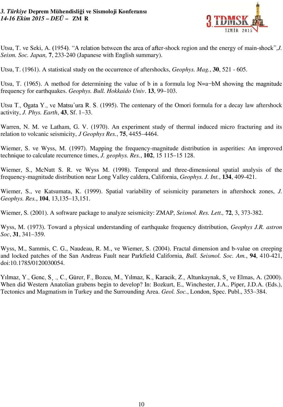 A method for determining the value of b in a formula log N=a bm showing the magnitude frequency for earthquakes. Geophys. Bull. Hokkaido Univ. 13, 99 103. Utsu T., Ogata Y., ve Matsu ura R. S. (1995).