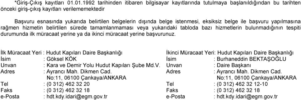 istenmesi, eksiksiz belge ile başvuru yapılmasına rağmen hizmetin belirtilen sürede tamamlanmaması veya yukarıdaki tabloda bazı hizmetlerin bulunmadığının tespiti durumunda ilk müracaat yerine ya da