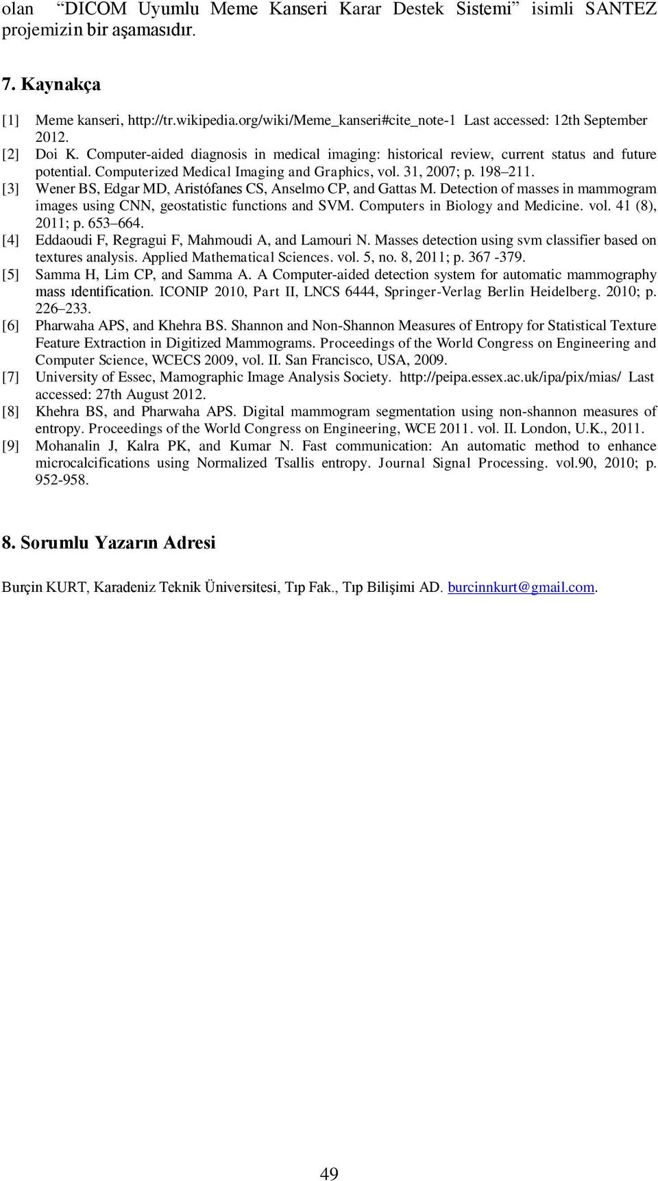 [3] Wener BS, Edgar MD, Arsófanes CS, Anselmo CP, and Gaas M. Deecon of masses n mammogram mages usng CNN, geosasc funcons and SVM. Compuers n Bology and Medcne. vol. 41 (8), 2011; p. 653 664.