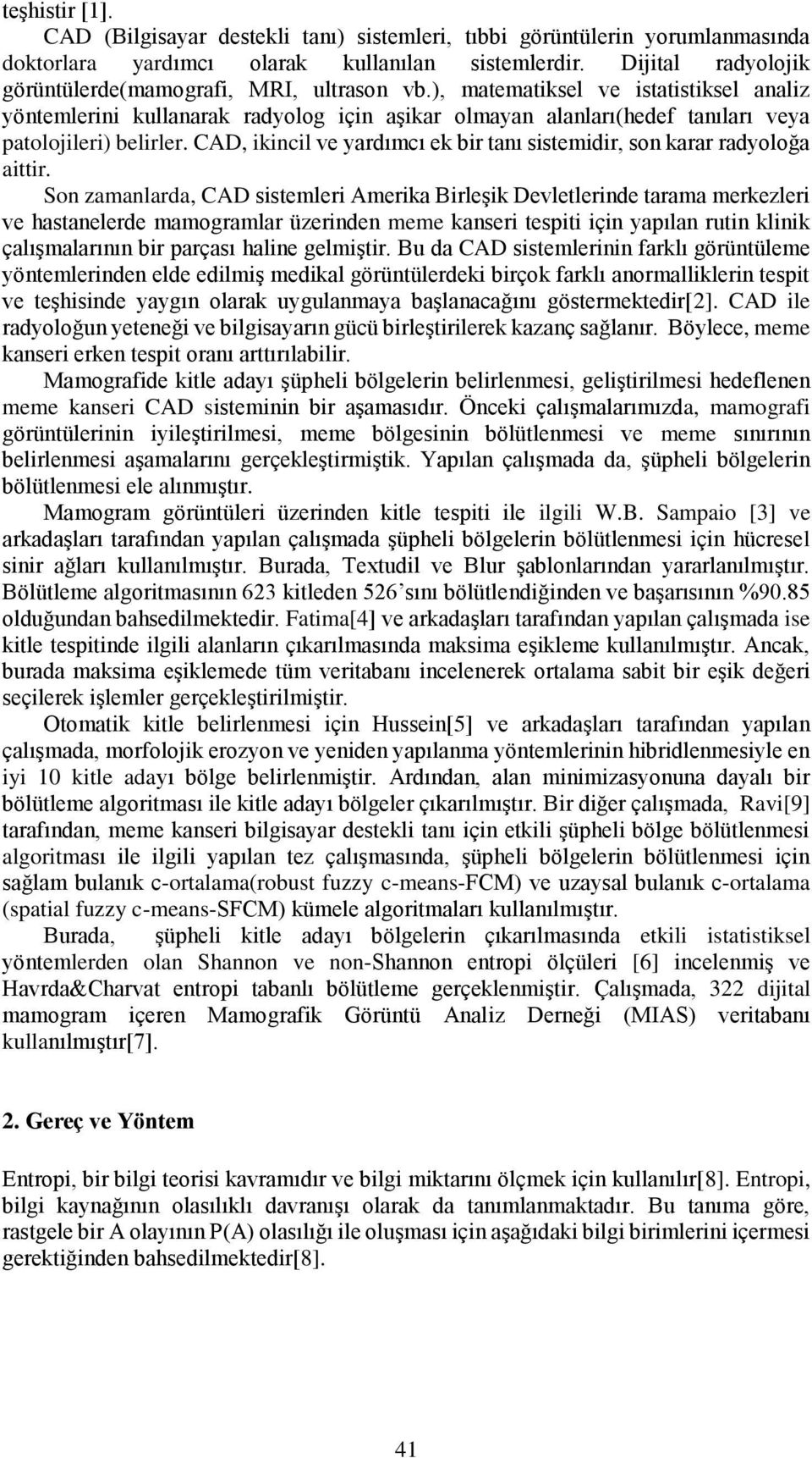 Son zamanlarda, CAD ssemler Amera Brleş Devlelernde arama merezler ve hasanelerde mamogramlar üzernden meme anser esp çn yapılan run ln çalışmalarının br parçası halne gelmşr.