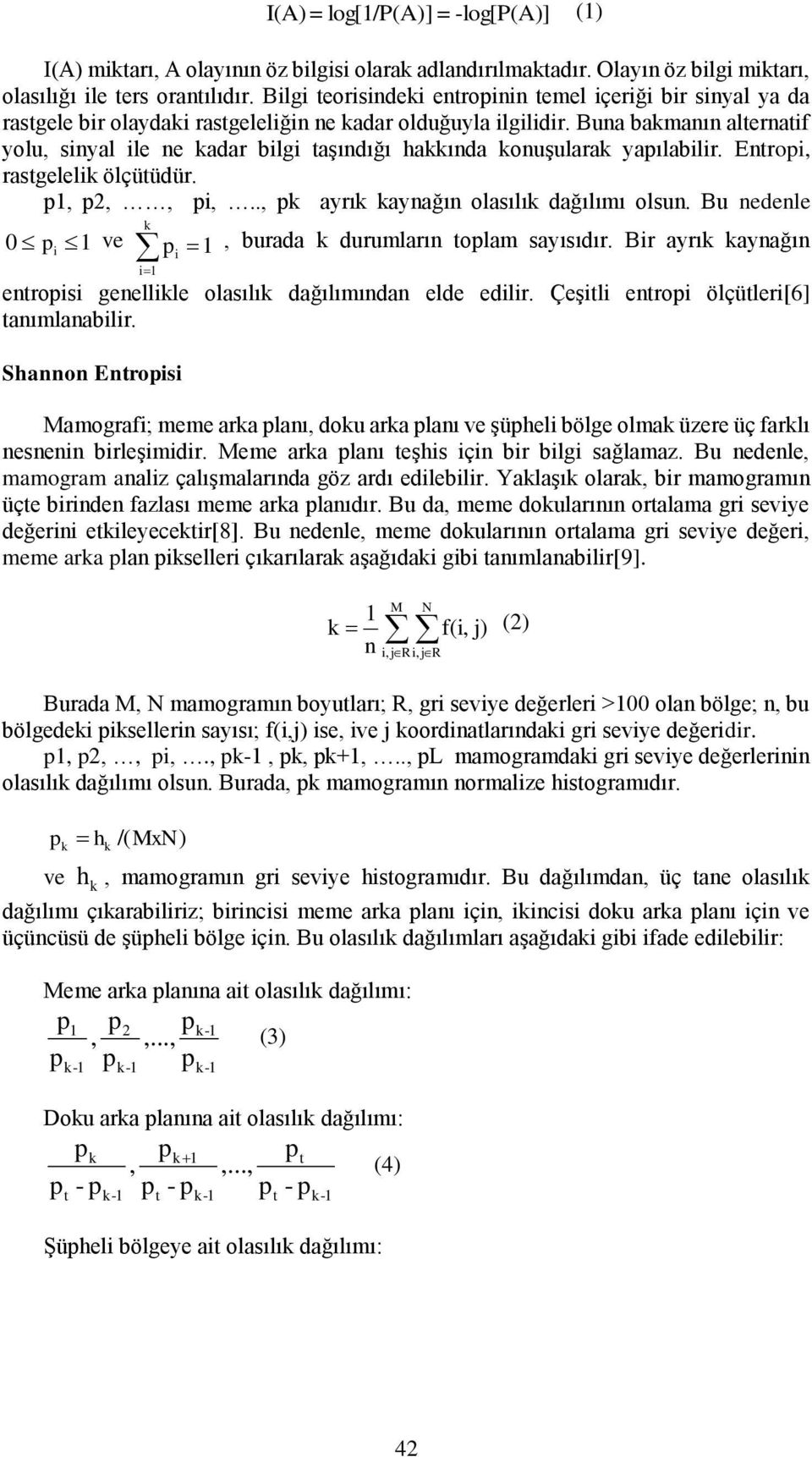 Enrop, rasgelel ölçüüdür. p1, p2,, p,.., p ayrı aynağın olasılı dağılımı olsun. Bu nedenle 0 p 1 ve p 1, burada durumların oplam sayısıdır.