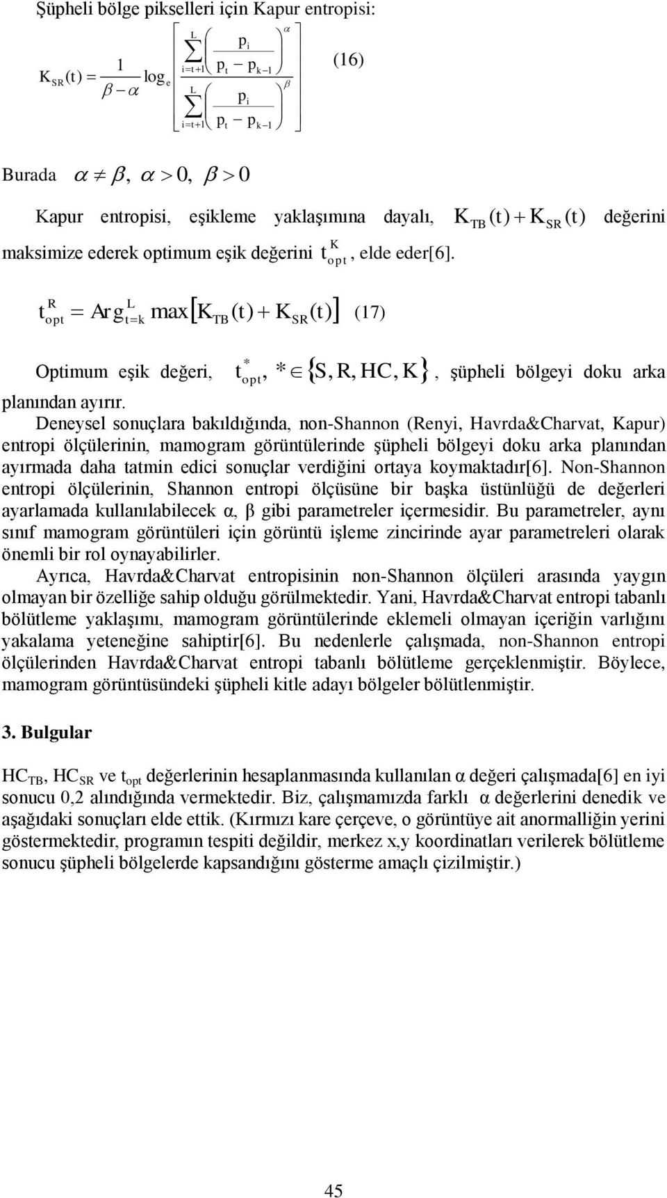 Deneysel sonuçlara baıldığında, non-shannon (Reny, Havrda&Charva, Kapur) enrop ölçülernn, mamogram görünülernde şüphel bölgey dou ara planından ayırmada daha amn edc sonuçlar verdğn oraya oymaadır[6].