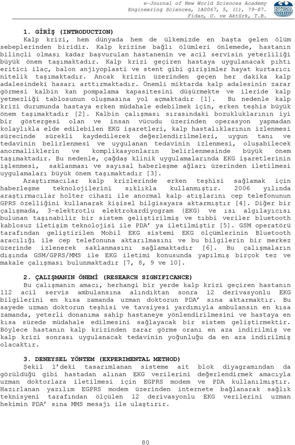 Kalp krizi geçiren hastaya uygulanacak pıhtı eritici ilaç, balon anjiyoplasti ve stent gibi girişimler hayat kurtarıcı nitelik taşımaktadır.