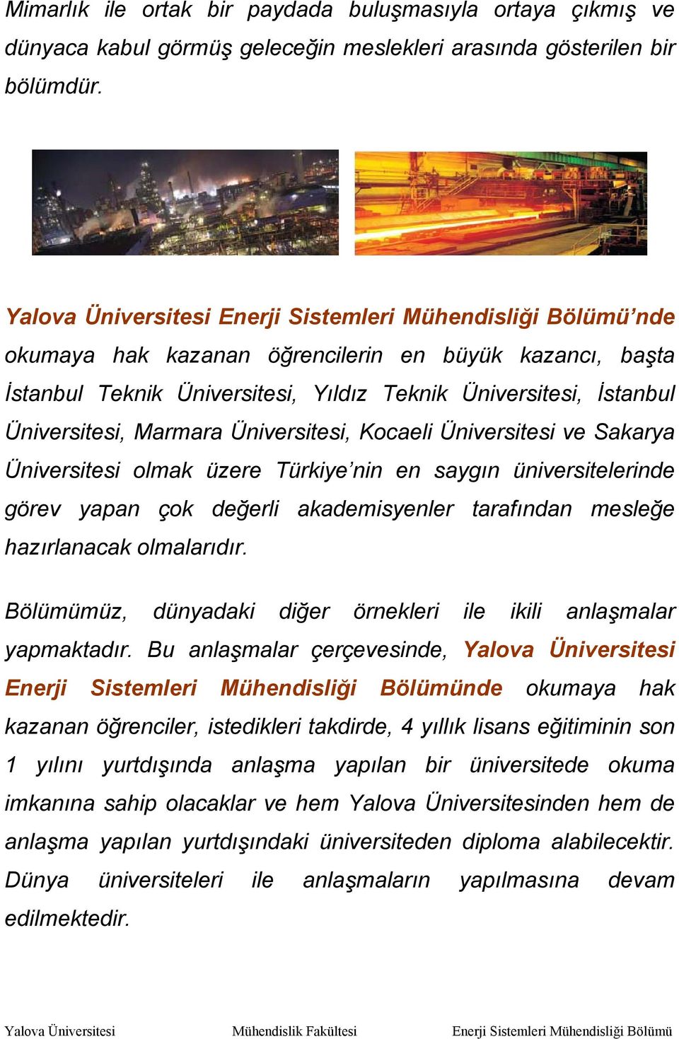 Marmara Üniversitesi, Kocaeli Üniversitesi ve Sakarya Üniversitesi olmak üzere Türkiye nin en saygın üniversitelerinde görev yapan çok değerli akademisyenler tarafından mesleğe hazırlanacak