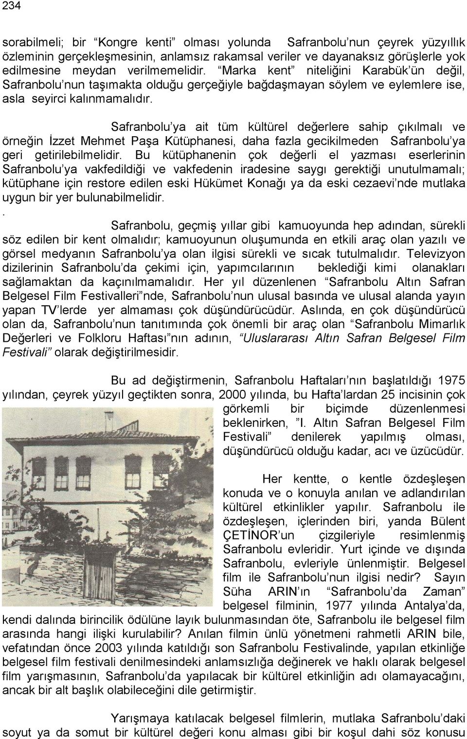 Safranbolu ya ait tüm kültürel değerlere sahip çıkılmalı ve örneğin Đzzet Mehmet Paşa Kütüphanesi, daha fazla gecikilmeden Safranbolu ya geri getirilebilmelidir.