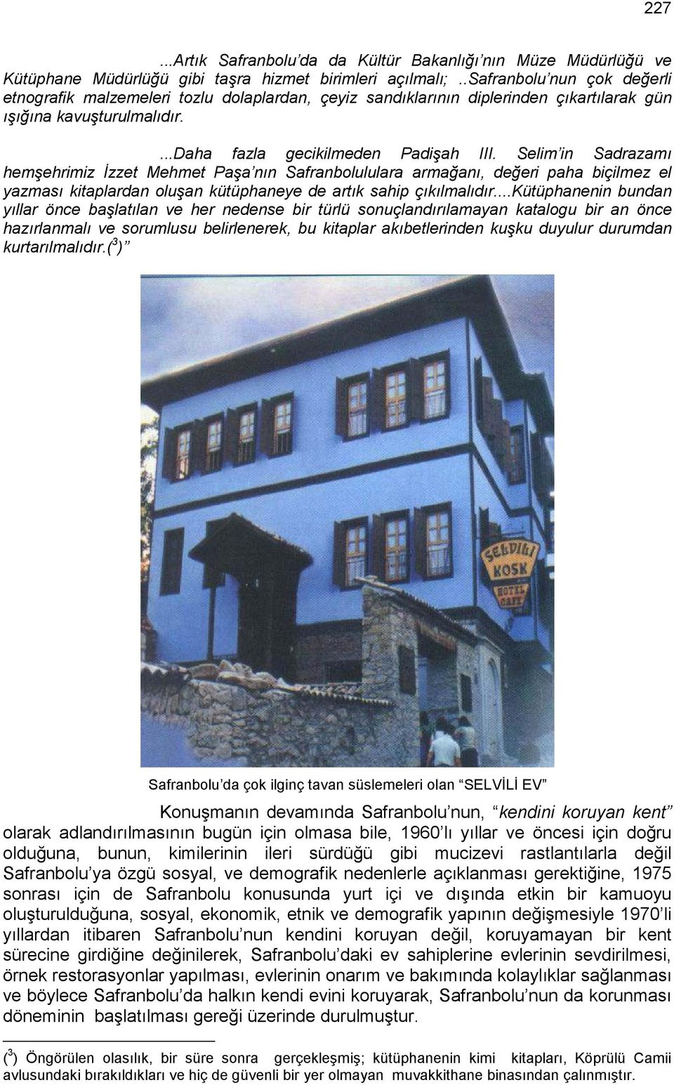 Selim in Sadrazamı hemşehrimiz Đzzet Mehmet Paşa nın Safranbolululara armağanı, değeri paha biçilmez el yazması kitaplardan oluşan kütüphaneye de artık sahip çıkılmalıdır.