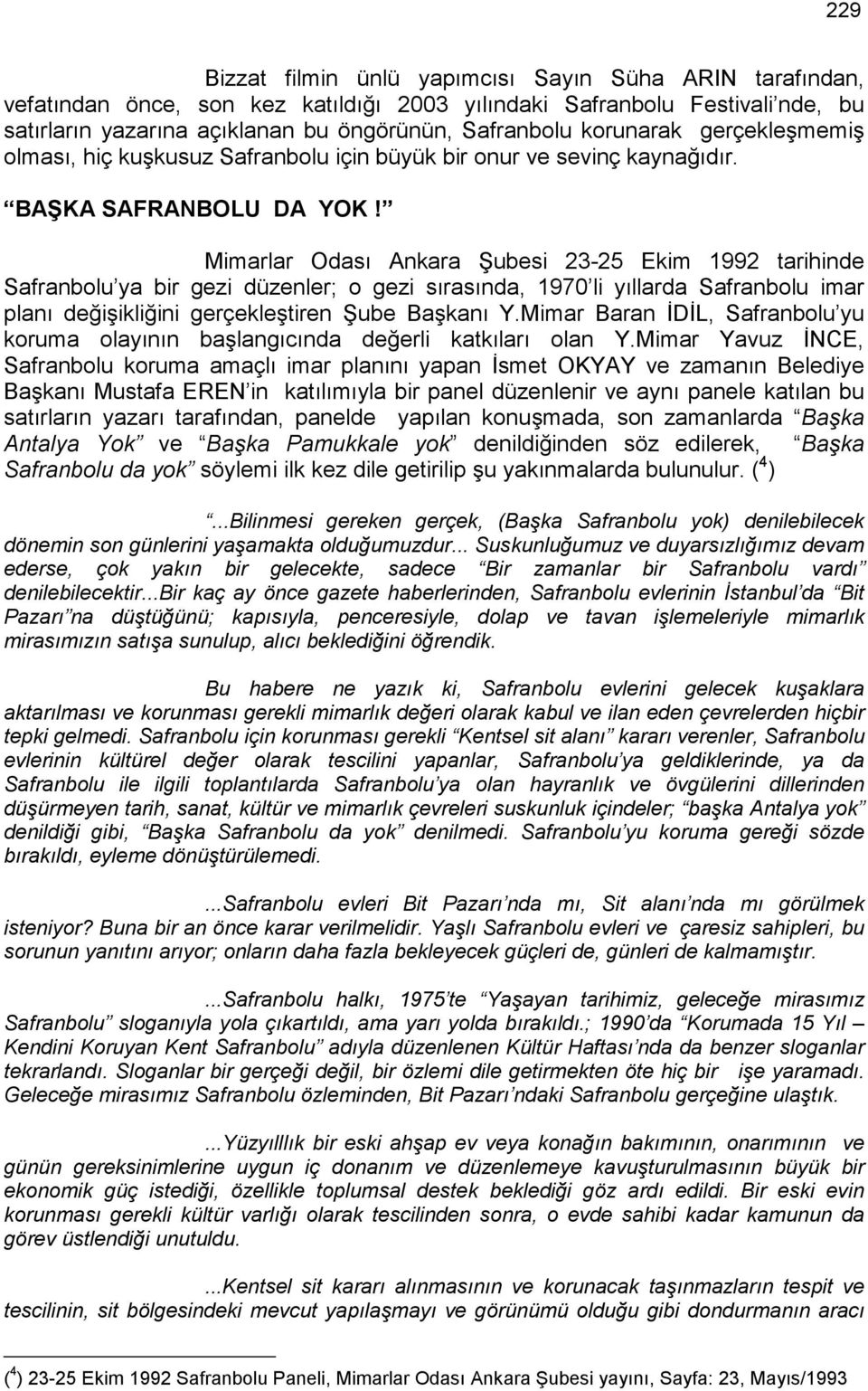 Mimarlar Odası Ankara Şubesi 23-25 Ekim 1992 tarihinde Safranbolu ya bir gezi düzenler; o gezi sırasında, 1970 li yıllarda Safranbolu imar planı değişikliğini gerçekleştiren Şube Başkanı Y.