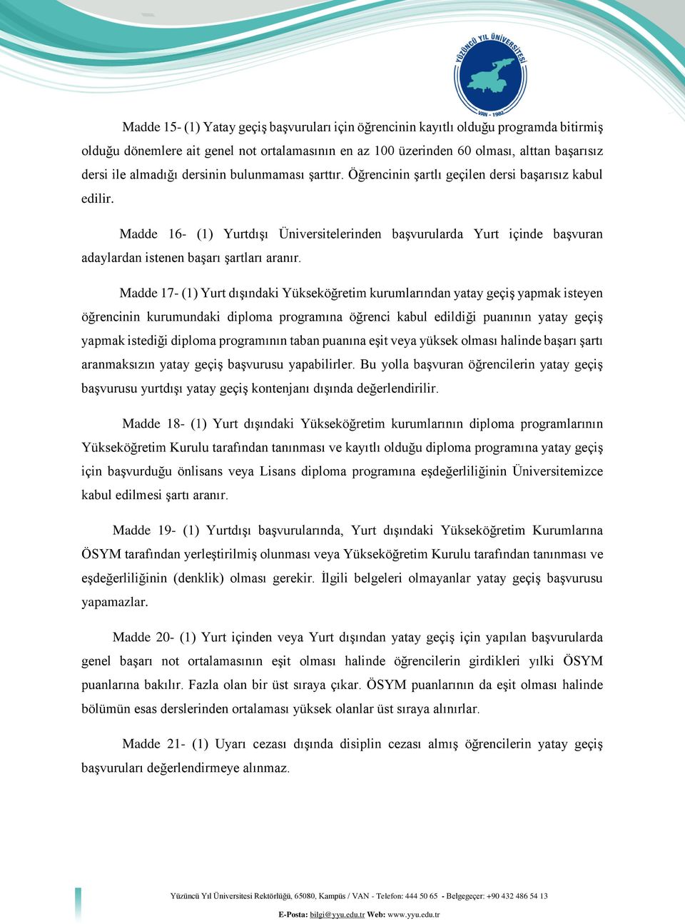 Madde 16- (1) Yurtdışı Üniversitelerinden başvurularda Yurt içinde başvuran adaylardan istenen başarı şartları aranır.