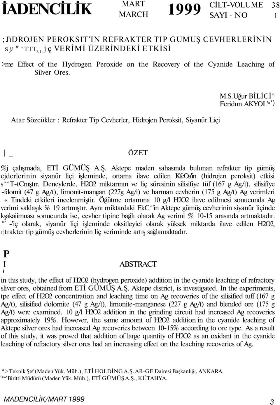 A.Ş. Aktepe maden sahasında bulunan refrakter tip gümüş ejderlerinin siyanür liçi işleminde, ortama ilave edilen KfeOa'in (hidrojen peroksit etkisi s^^t-tcnıştır.