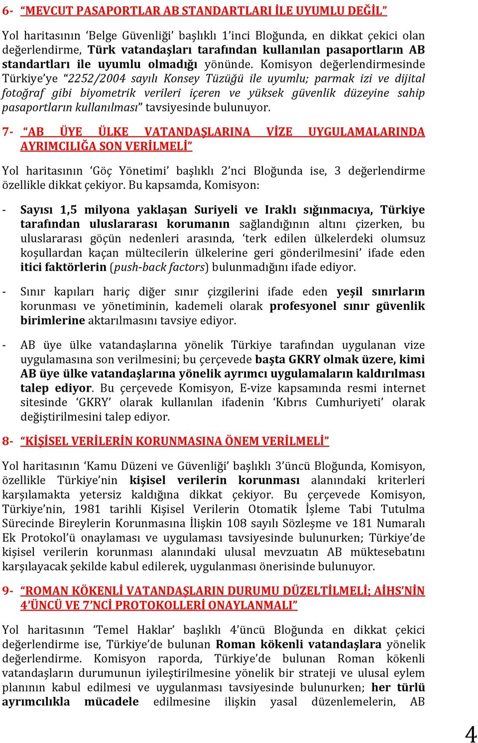 Komisyon değerlendirmesinde Türkiye ye 2252/2004 sayılı Konsey Tüzüğü ile uyumlu; parmak izi ve dijital fotoğraf gibi biyometrik verileri içeren ve yüksek güvenlik düzeyine sahip pasaportların