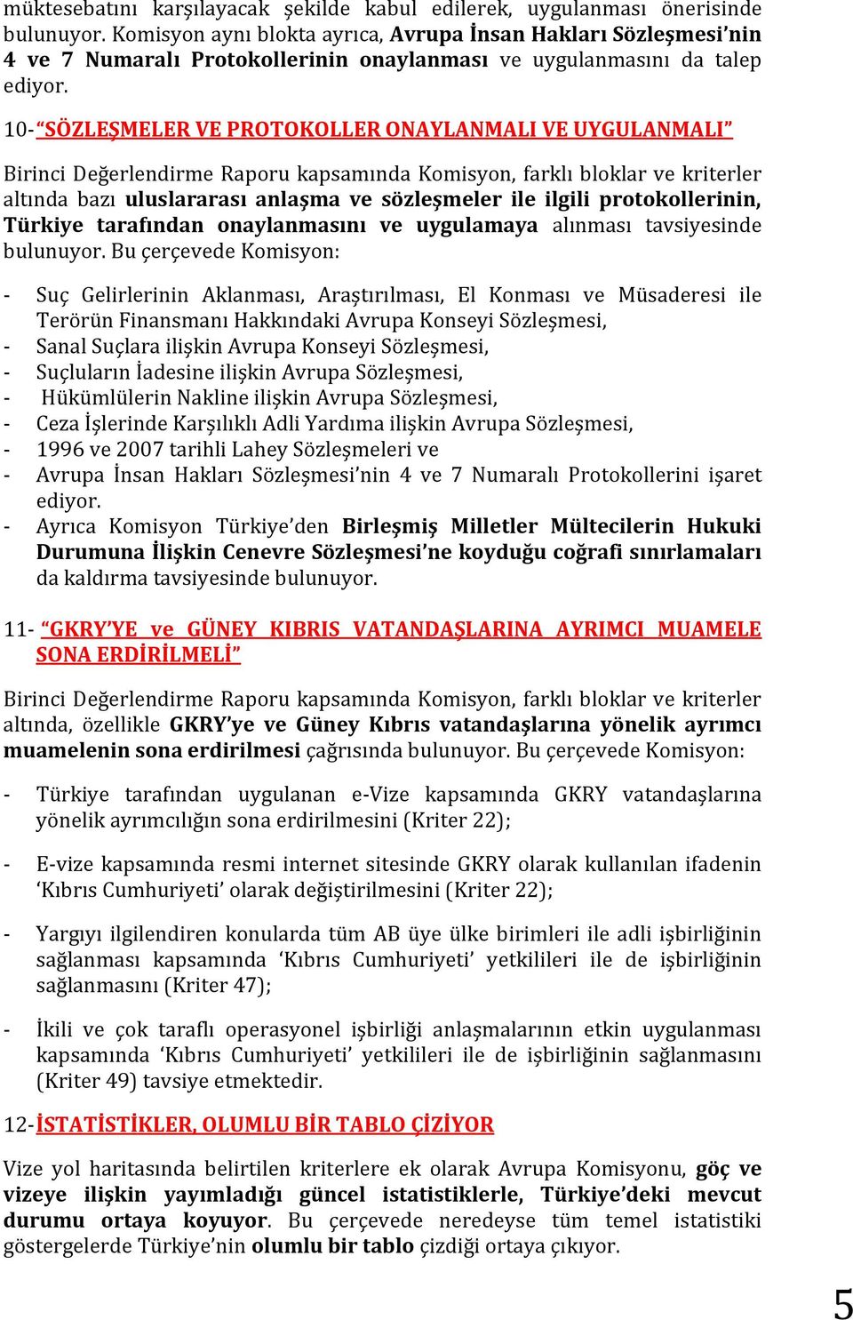 10- SÖZLEŞMELER VE PROTOKOLLER ONAYLANMALI VE UYGULANMALI Birinci Değerlendirme Raporu kapsamında Komisyon, farklı bloklar ve kriterler altında bazı uluslararası anlaşma ve sözleşmeler ile ilgili