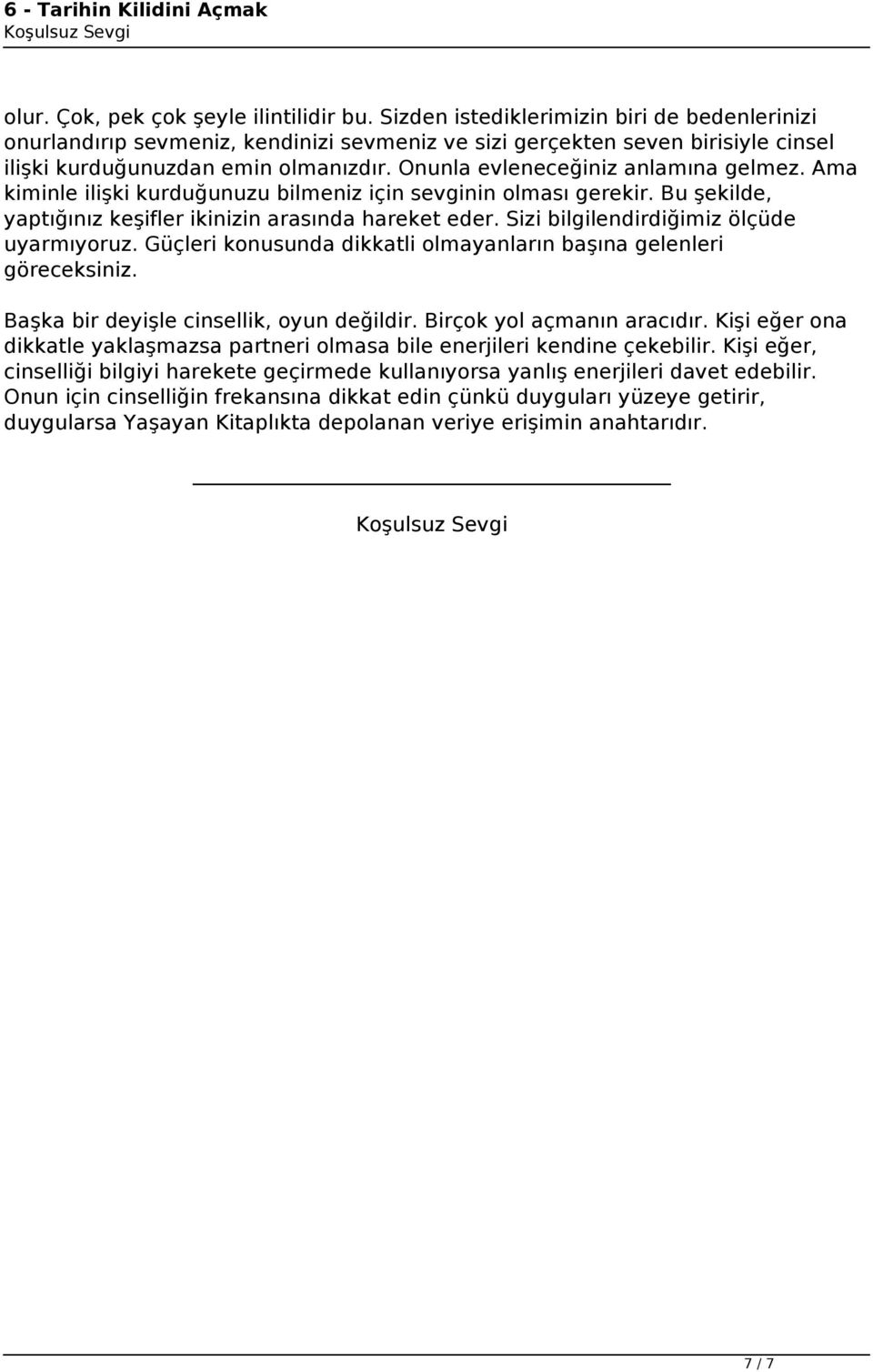 Onunla evleneceğiniz anlamına gelmez. Ama kiminle ilişki kurduğunuzu bilmeniz için sevginin olması gerekir. Bu şekilde, yaptığınız keşifler ikinizin arasında hareket eder.