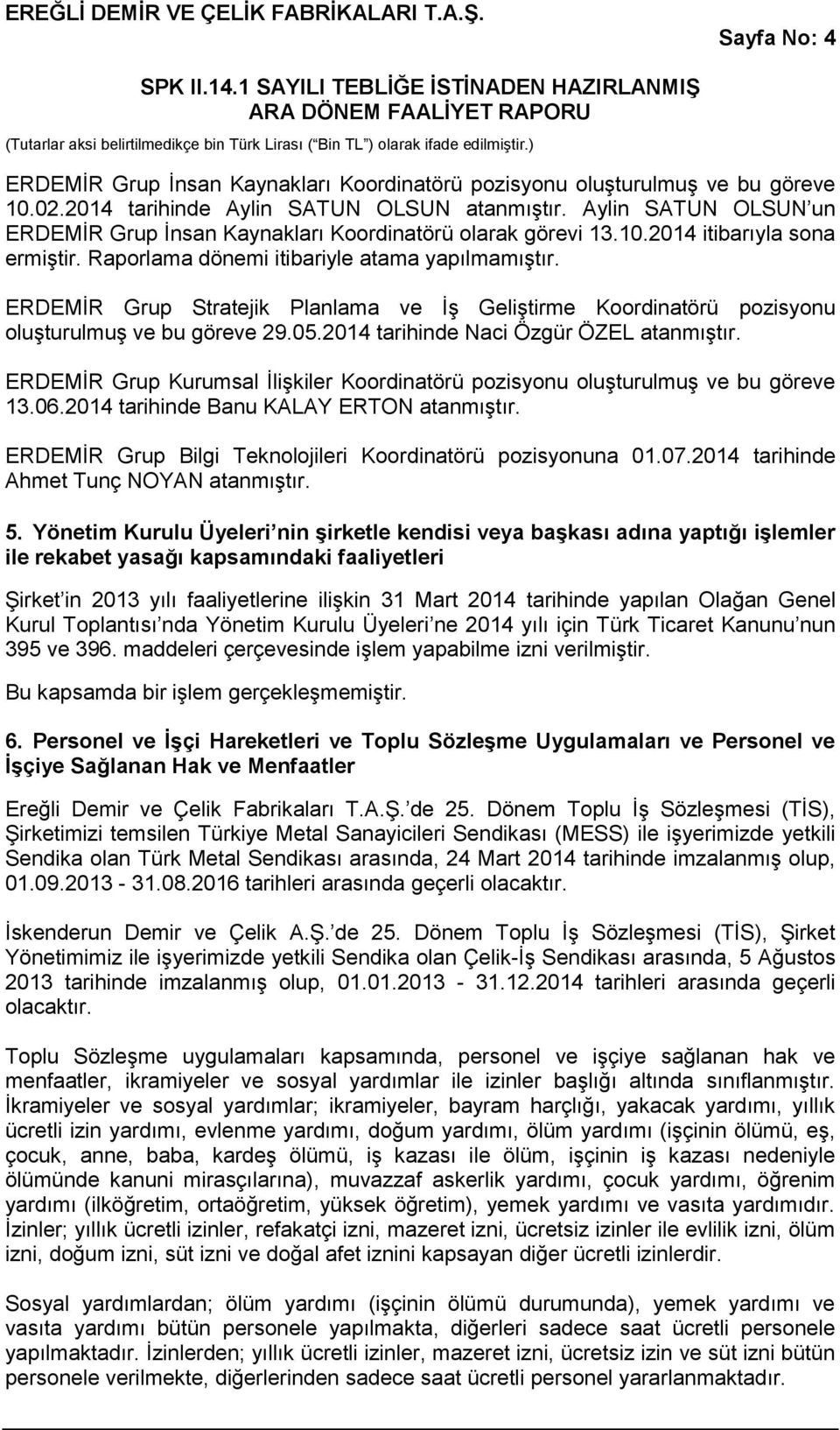 Kurumsal İlişkiler pozisyonu oluşturulmuş ve bu göreve 13.06.2014 tarihinde Banu KALAY ERTON atanmıştır. Bilgi Teknolojileri pozisyonuna 01.07.2014 tarihinde Ahmet Tunç NOYAN atanmıştır. 5.