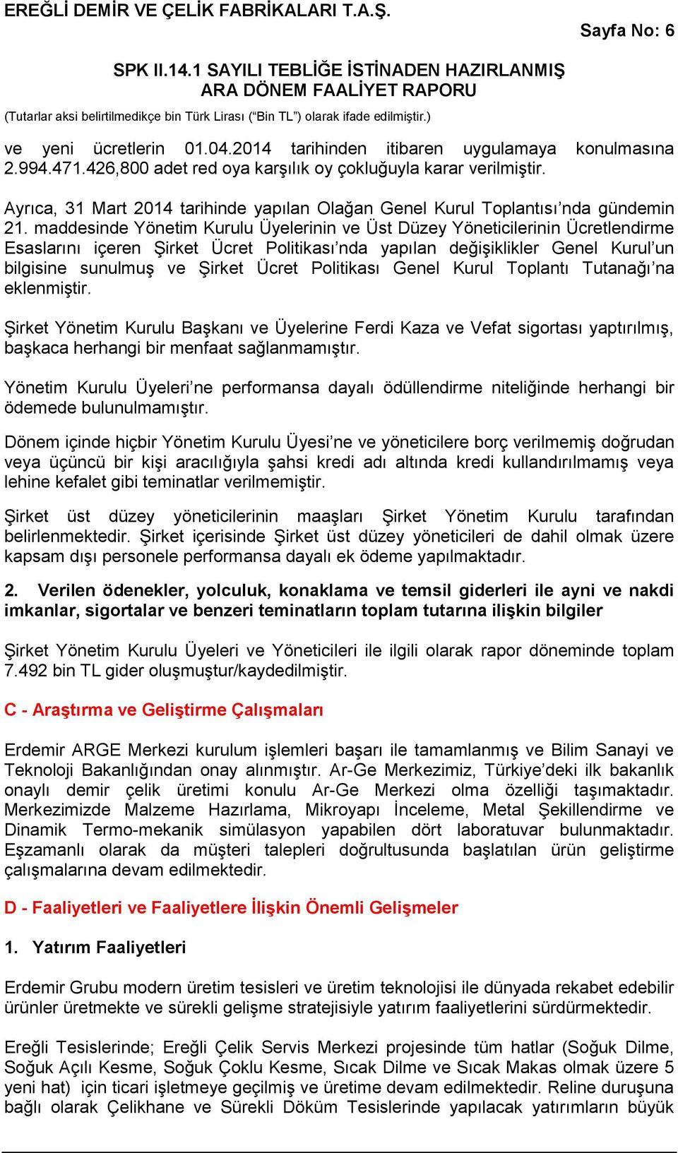 maddesinde Yönetim Kurulu Üyelerinin ve Üst Düzey Yöneticilerinin Ücretlendirme Esaslarını içeren Şirket Ücret Politikası nda yapılan değişiklikler Genel Kurul un bilgisine sunulmuş ve Şirket Ücret