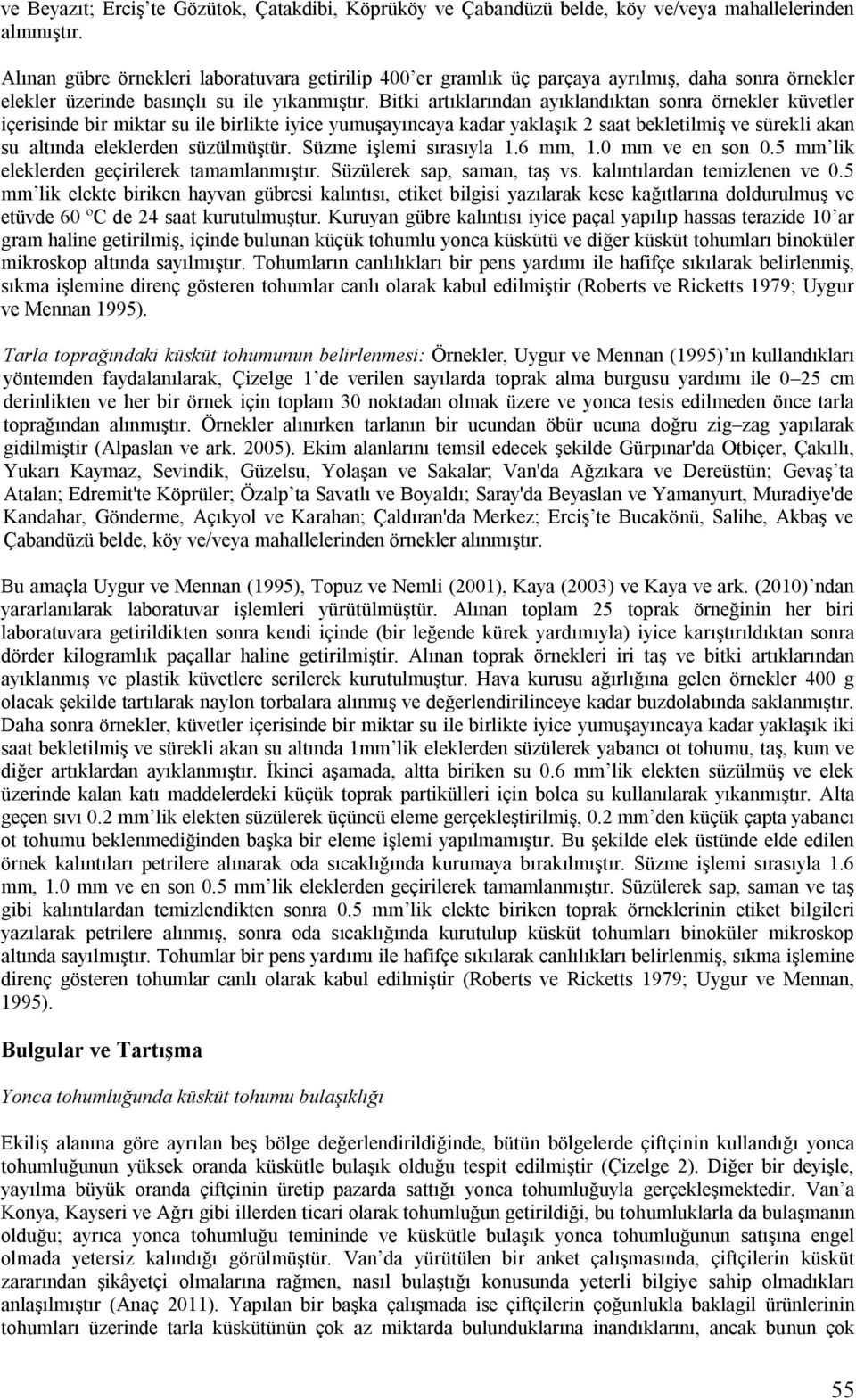 Bitki artıklarından ayıklandıktan sonra örnekler küvetler içerisinde bir miktar su ile birlikte iyice yumuşayıncaya kadar yaklaşık 2 saat bekletilmiş ve sürekli akan su altında eleklerden süzülmüştür.