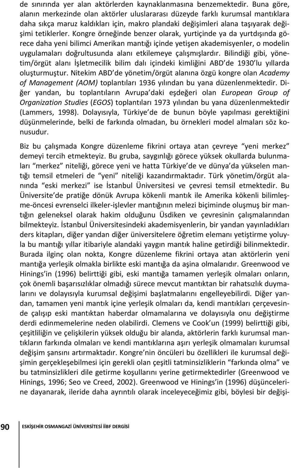 Kongre örneğinde benzer olarak, yurtiçinde ya da yurtdışında görece daha yeni bilimci Amerikan mantığı içinde yetişen akademisyenler, o modelin uygulamaları doğrultusunda alanı etkilemeye