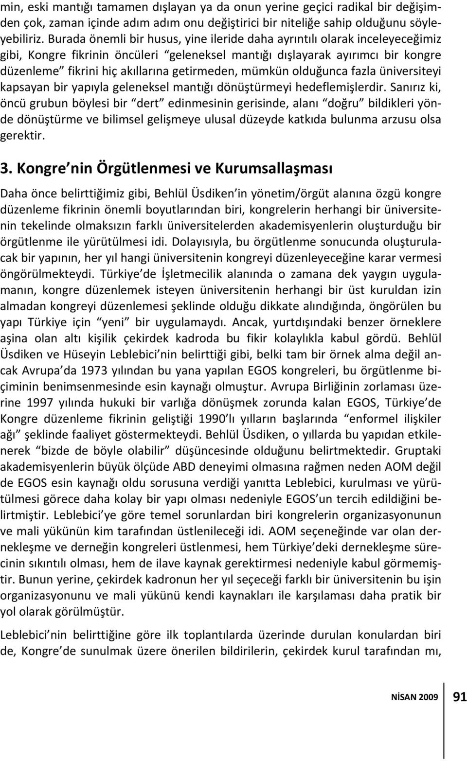 getirmeden, mümkün olduğunca fazla üniversiteyi kapsayan bir yapıyla geleneksel mantığı dönüştürmeyi hedeflemişlerdir.