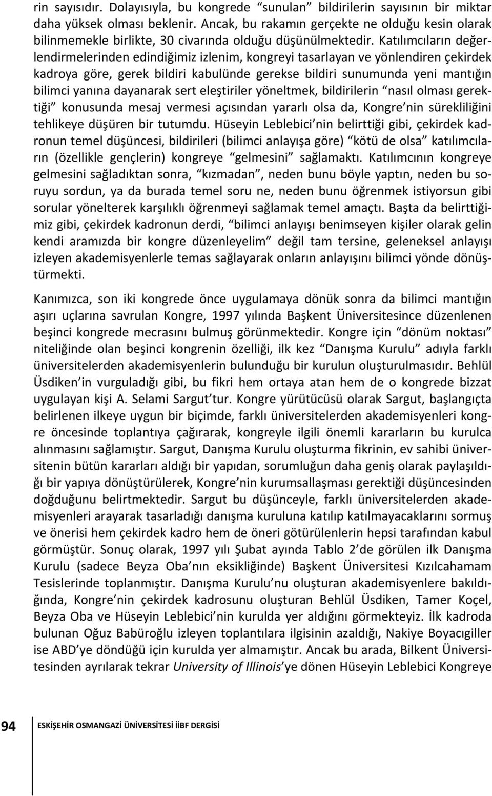 Katılımcıların değerlendirmelerinden edindiğimiz izlenim, kongreyi tasarlayan ve yönlendiren çekirdek kadroya göre, gerek bildiri kabulünde gerekse bildiri sunumunda yeni mantığın bilimci yanına