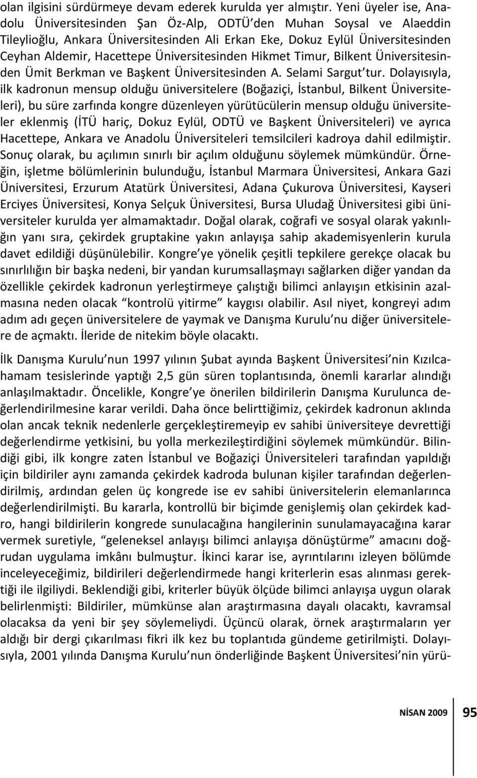 Üniversitesinden Hikmet Timur, Bilkent Üniversitesinden Ümit Berkman ve Başkent Üniversitesinden A. Selami Sargut tur.