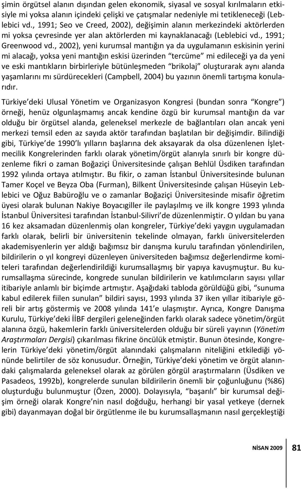 , 2002), yeni kurumsal mantığın ya da uygulamanın eskisinin yerini mi alacağı, yoksa yeni mantığın eskisi üzerinden tercüme mi edileceği ya da yeni ve eski mantıkların birbirleriyle bütünleşmeden