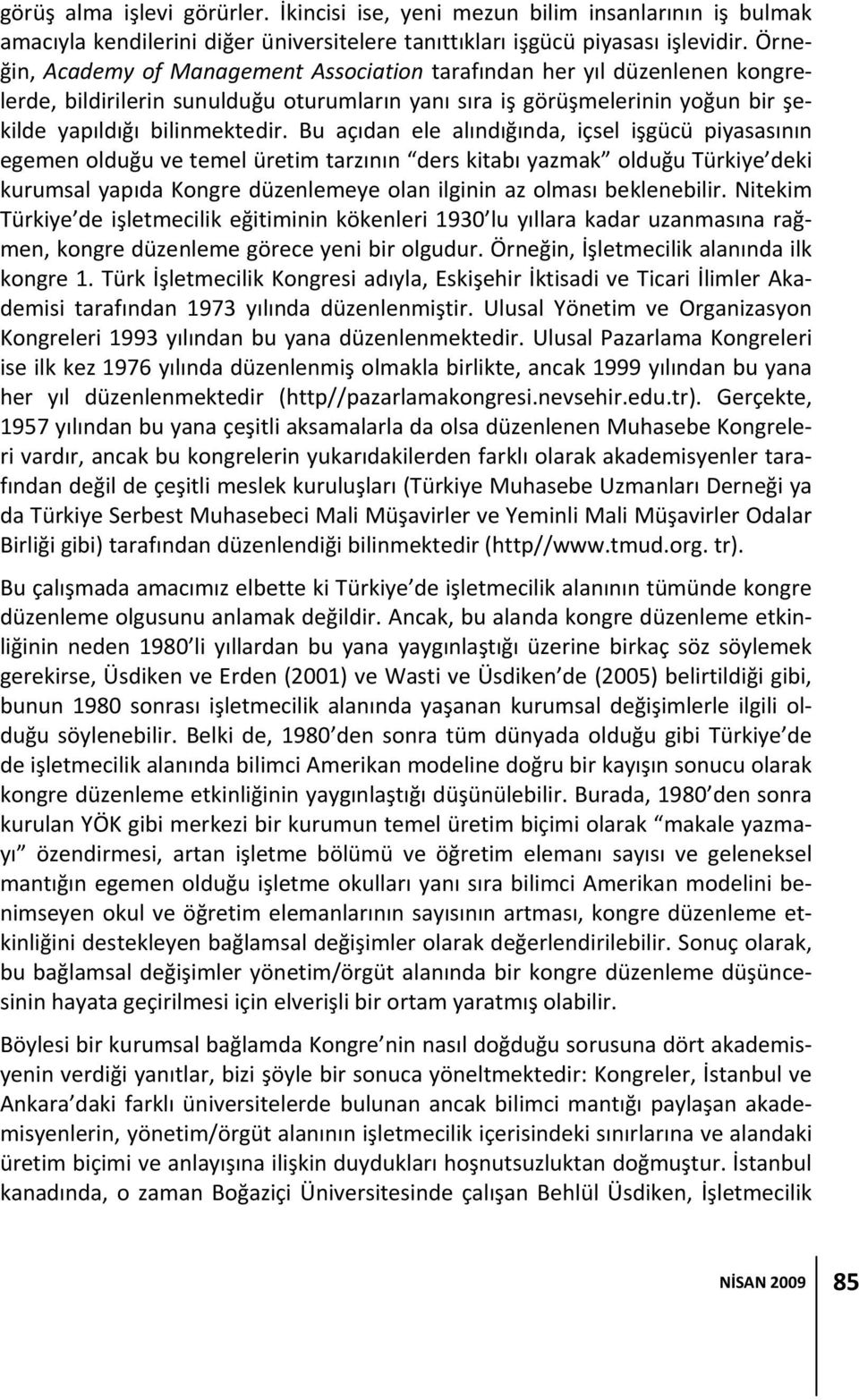 Bu açıdan ele alındığında, içsel işgücü piyasasının egemen olduğu ve temel üretim tarzının ders kitabı yazmak olduğu Türkiye deki kurumsal yapıda Kongre düzenlemeye olan ilginin az olması