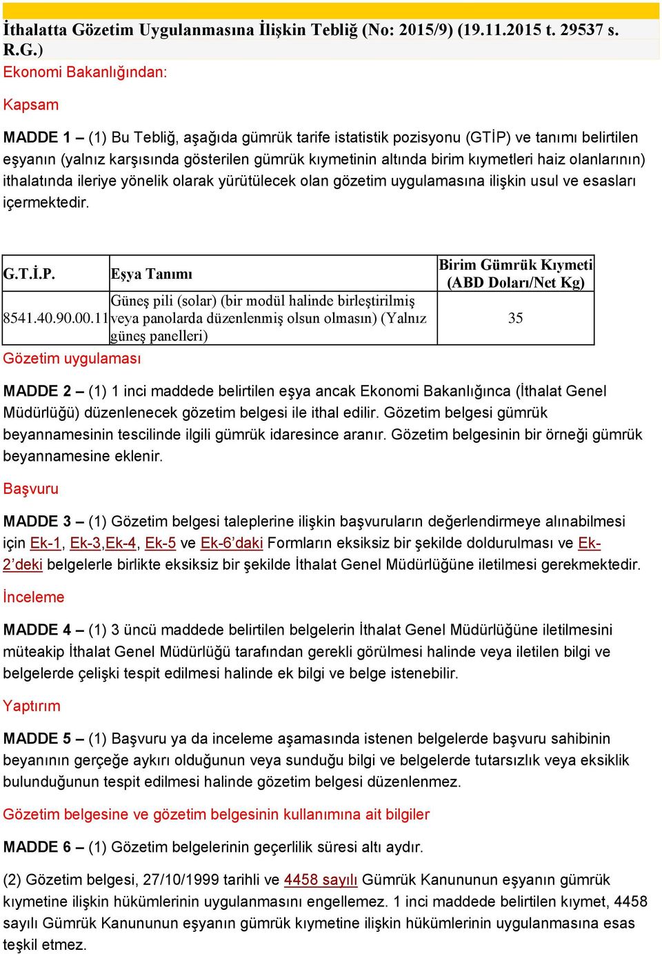 ) Ekonomi Bakanlığından: Kapsam MADDE 1 (1) Bu Tebliğ, aşağıda gümrük tarife istatistik pozisyonu (GTİP) ve tanımı belirtilen eşyanın (yalnız karşısında gösterilen gümrük kıymetinin altında birim