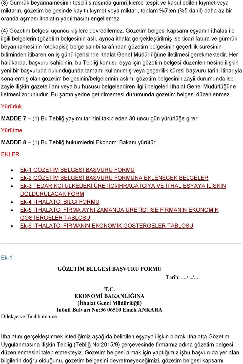 Gözetim belgesi kapsamı eşyanın ithalatı ile ilgili belgelerin (gözetim belgesinin aslı, ayrıca ithalat gerçekleştirilmiş ise ticari fatura ve gümrük beyannamesinin fotokopisi) belge sahibi