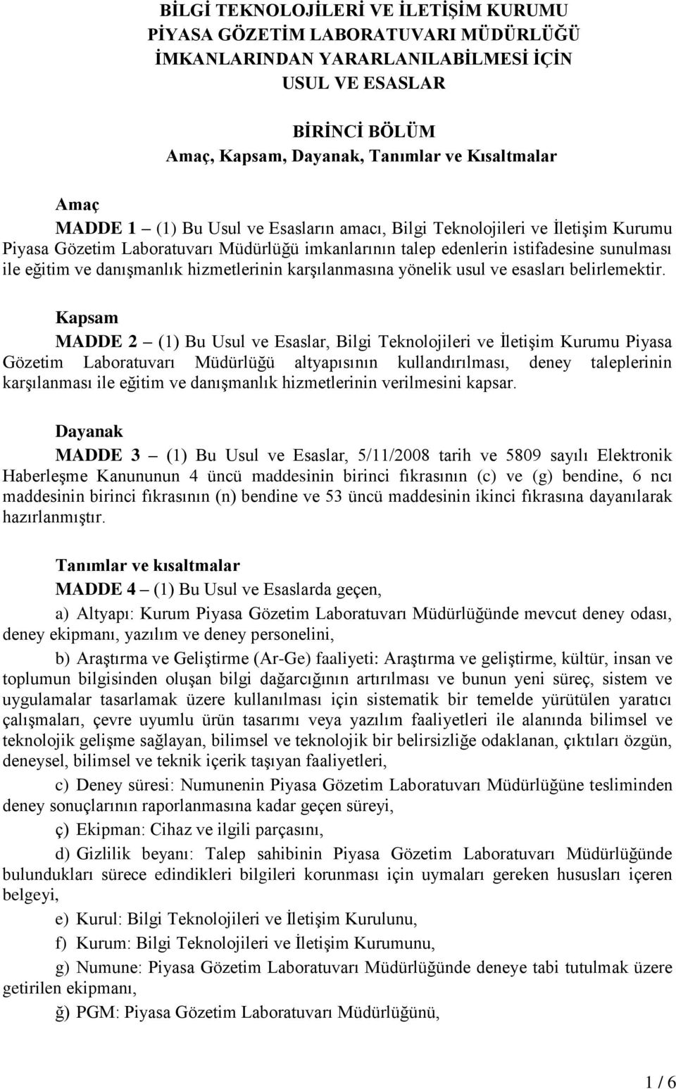 hizmetlerinin karşılanmasına yönelik usul ve esasları belirlemektir.